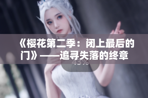 《樱花第二季：闭上最后的门》——追寻失落的终章