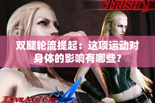 双腿轮流提起：这项运动对身体的影响有哪些？