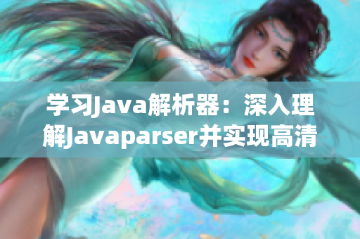 学习Java解析器：深入理解Javaparser并实现高清教程