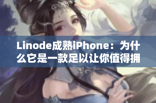 Linode成熟iPhone：为什么它是一款足以让你值得拥有的智能手机