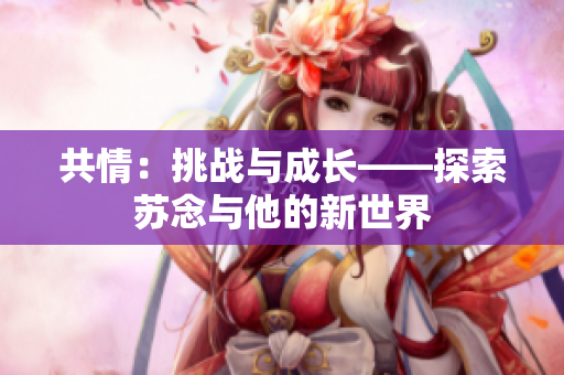共情：挑战与成长——探索苏念与他的新世界