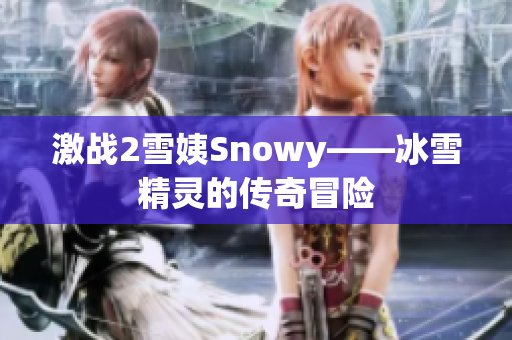 激战2雪姨Snowy——冰雪精灵的传奇冒险