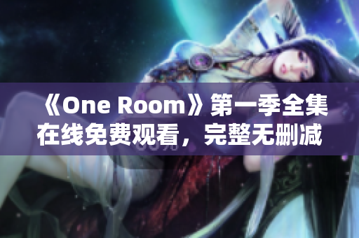 《One Room》第一季全集在线免费观看，完整无删减的动漫剧集推荐