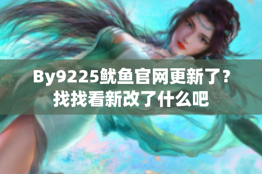 By9225鱿鱼官网更新了？找找看新改了什么吧