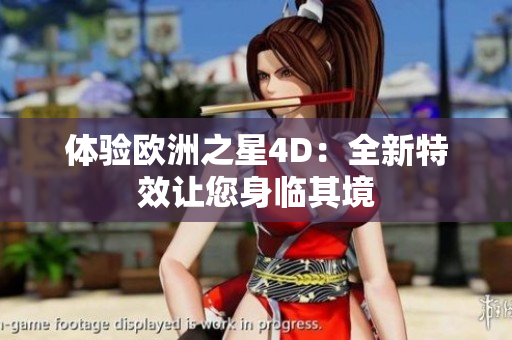 体验欧洲之星4D：全新特效让您身临其境
