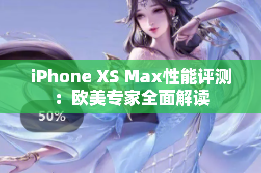 iPhone XS Max性能评测：欧美专家全面解读