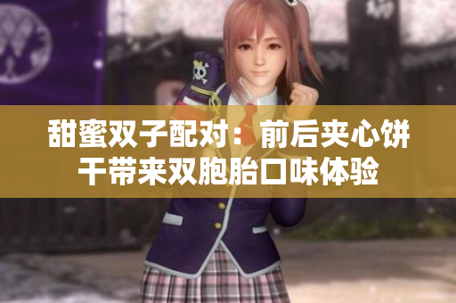 甜蜜双子配对：前后夹心饼干带来双胞胎口味体验