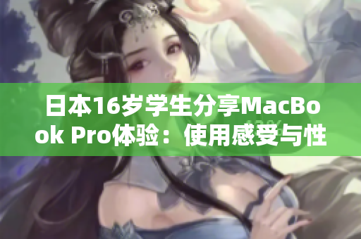 日本16岁学生分享MacBook Pro体验：使用感受与性能评测