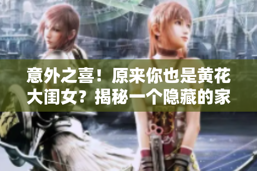 意外之喜！原来你也是黄花大闺女？揭秘一个隐藏的家庭秘密