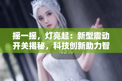 摇一摇，灯亮起：新型震动开关揭秘，科技创新助力智能家居