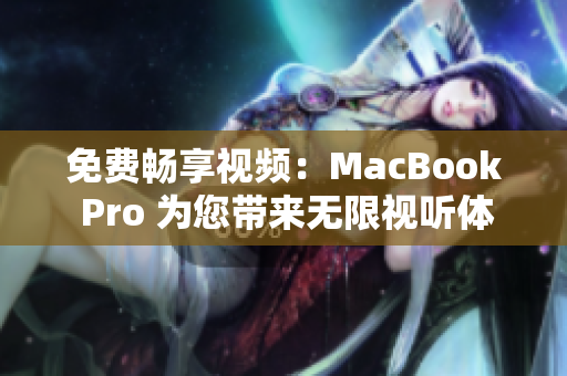 免费畅享视频：MacBook Pro 为您带来无限视听体验