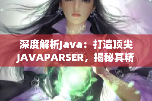 深度解析Java：打造顶尖JAVAPARSER，揭秘其精髓与优势