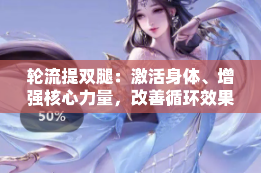 轮流提双腿：激活身体、增强核心力量，改善循环效果显著