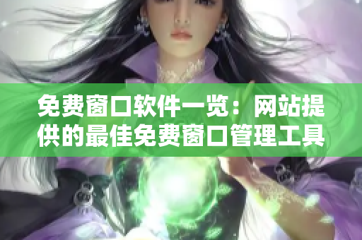 免费窗口软件一览：网站提供的最佳免费窗口管理工具