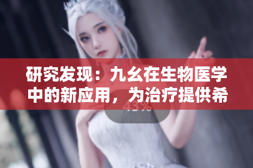 研究发现：九幺在生物医学中的新应用，为治疗提供希望！