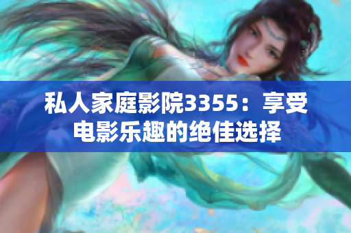 私人家庭影院3355：享受电影乐趣的绝佳选择