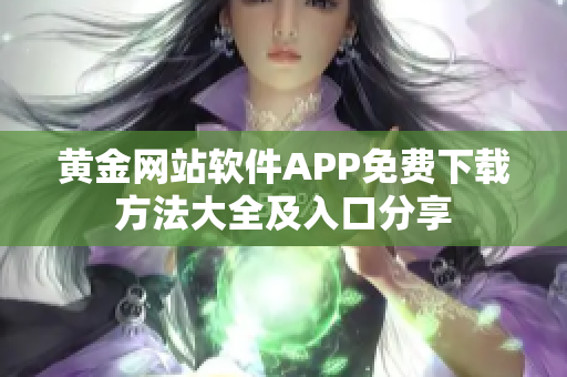 黄金网站软件APP免费下载方法大全及入口分享