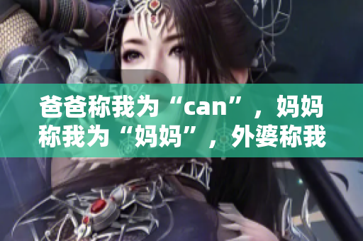 爸爸称我为“can”，妈妈称我为“妈妈”，外婆称我为什么？
