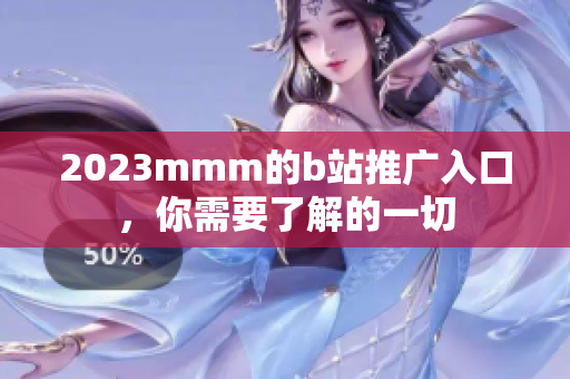 2023mmm的b站推广入口，你需要了解的一切