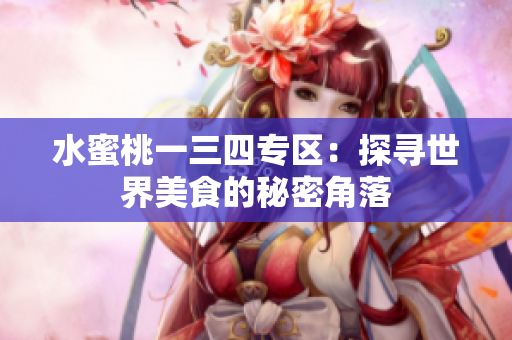水蜜桃一三四专区：探寻世界美食的秘密角落