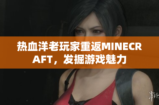 热血洋老玩家重返MINECRAFT，发掘游戏魅力