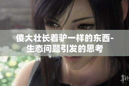 傻大壮长着驴一样的东西-生态问题引发的思考