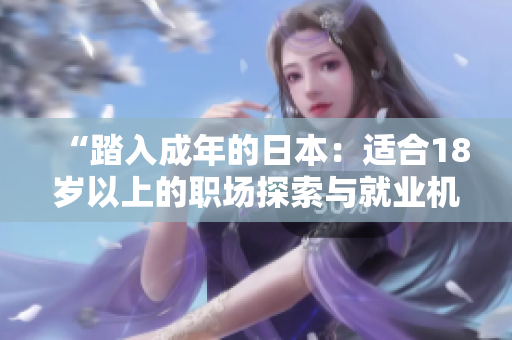 “踏入成年的日本：适合18岁以上的职场探索与就业机会探讨”