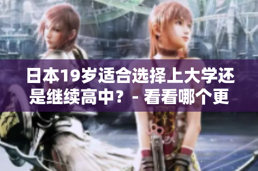 日本19岁适合选择上大学还是继续高中？- 看看哪个更适合你