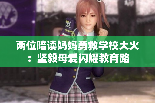 两位陪读妈妈勇救学校大火：坚毅母爱闪耀教育路
