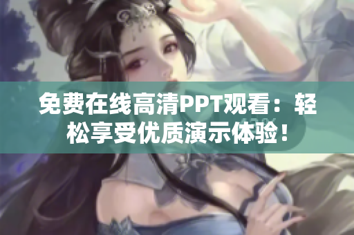 免费在线高清PPT观看：轻松享受优质演示体验！