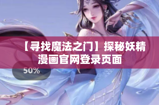 【寻找魔法之门】探秘妖精漫画官网登录页面