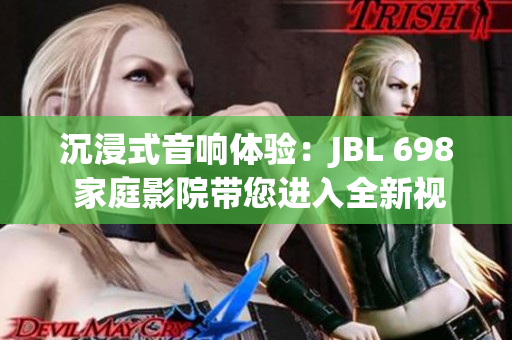 沉浸式音响体验：JBL 698 家庭影院带您进入全新视听世界