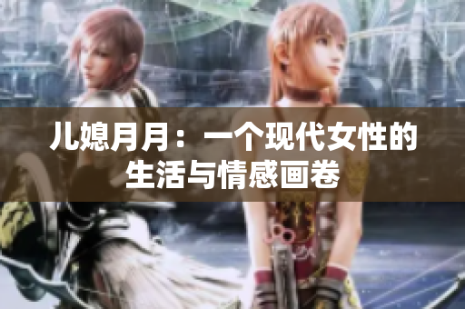儿媳月月：一个现代女性的生活与情感画卷