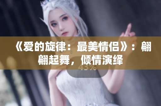 《爱的旋律：最美情侣》：翩翩起舞，倾情演绎