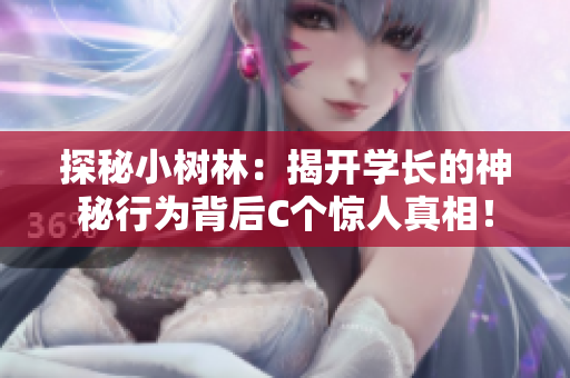 探秘小树林：揭开学长的神秘行为背后C个惊人真相！