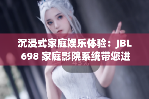 沉浸式家庭娱乐体验：JBL 698 家庭影院系统带您进入震撼视听新境界