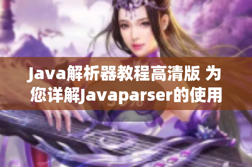Java解析器教程高清版 为您详解Javaparser的使用