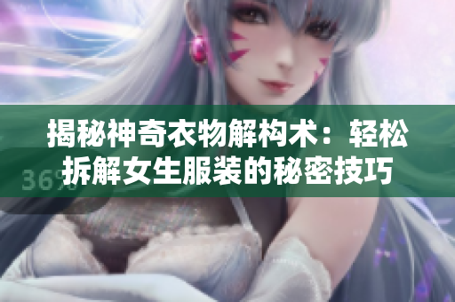 揭秘神奇衣物解构术：轻松拆解女生服装的秘密技巧