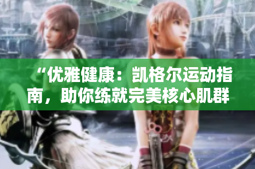 “优雅健康：凯格尔运动指南，助你练就完美核心肌群”