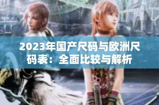 2023年国产尺码与欧洲尺码表：全面比较与解析