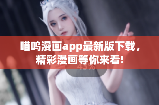 喵呜漫画app最新版下载，精彩漫画等你来看!