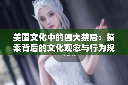 美国文化中的四大禁忌：探索背后的文化观念与行为规范