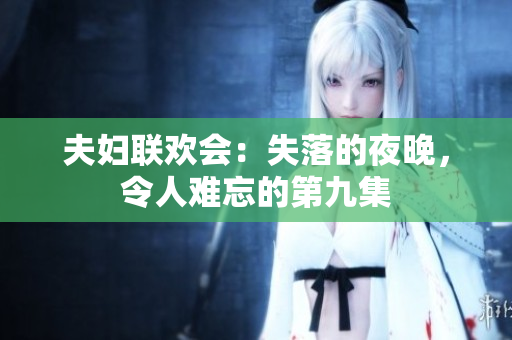 夫妇联欢会：失落的夜晚，令人难忘的第九集