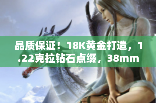 品质保证！18K黄金打造，1.22克拉钻石点缀，38mm高贵腕表全新发布