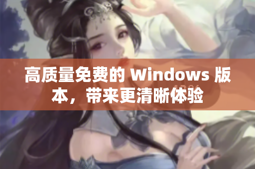 高质量免费的 Windows 版本，带来更清晰体验