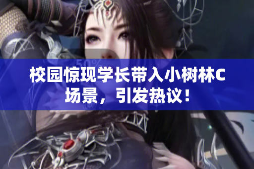 校园惊现学长带入小树林C场景，引发热议！