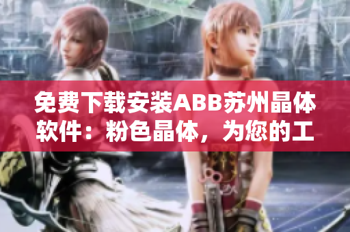 免费下载安装ABB苏州晶体软件：粉色晶体，为您的工业控制带来新视野