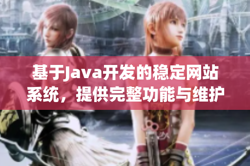 基于Java开发的稳定网站系统，提供完整功能与维护服务