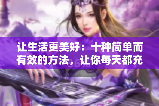让生活更美好：十种简单而有效的方法，让你每天都充满活力