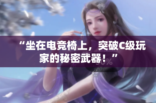 “坐在电竞椅上，突破C级玩家的秘密武器！”